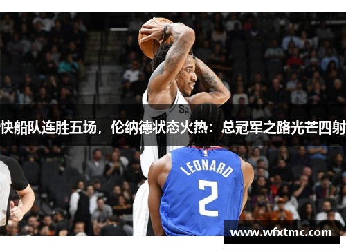快船队连胜五场，伦纳德状态火热：总冠军之路光芒四射