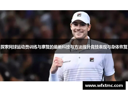 探索网球运动员训练与康复的最新科技与方法提升竞技表现与身体恢复