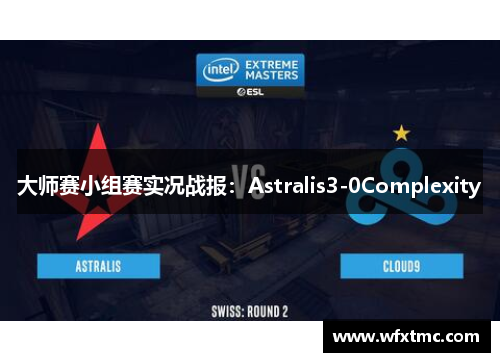 大师赛小组赛实况战报：Astralis3-0Complexity
